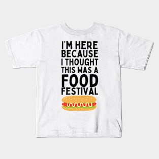 I'm here because I thought this was a Food Festival / MUSIC FESTIVAL OUTFIT / Funny Food Lover Humor for Foodie Kids T-Shirt